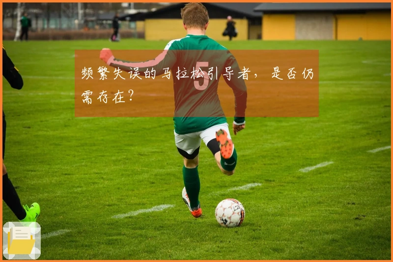 频繁失误的马拉松引导者，是否仍需存在？